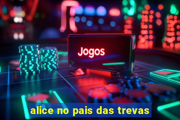 alice no pais das trevas